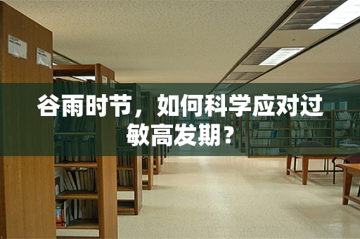 谷雨时节，如何科学应对过敏高发期？
