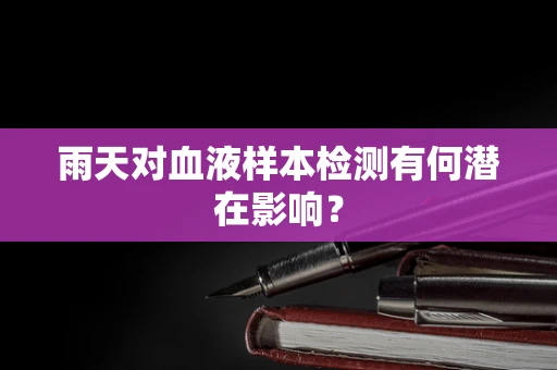 雨天对血液样本检测有何潜在影响？