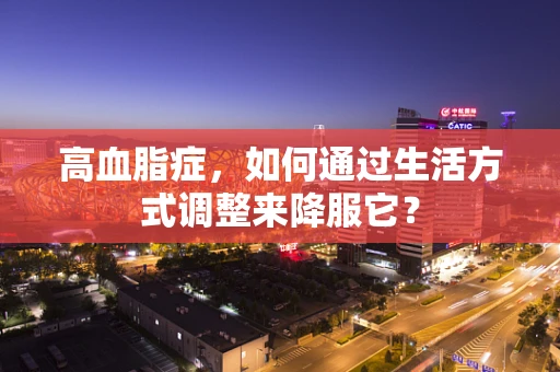 高血脂症，如何通过生活方式调整来降服它？
