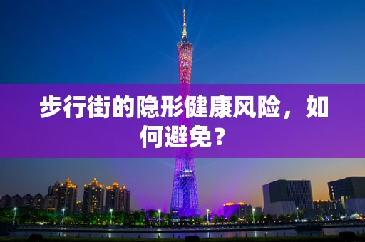 步行街的隐形健康风险，如何避免？