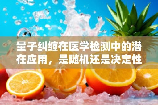 量子纠缠在医学检测中的潜在应用，是随机还是决定性的？