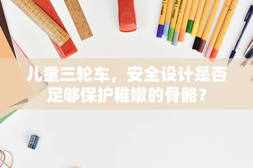 儿童三轮车，安全设计是否足够保护稚嫩的骨骼？