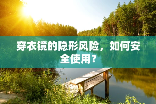 穿衣镜的隐形风险，如何安全使用？