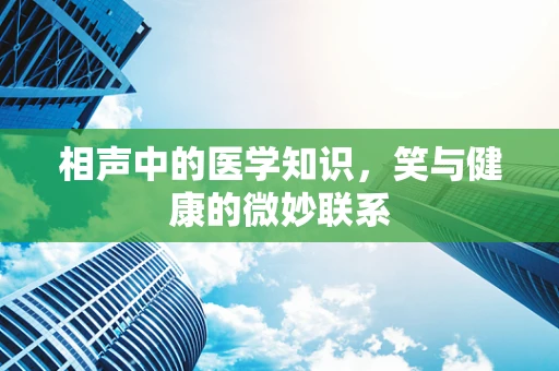 相声中的医学知识，笑与健康的微妙联系