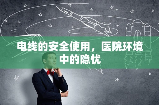 电线的安全使用，医院环境中的隐忧