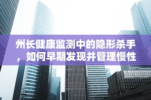 州长健康监测中的隐形杀手，如何早期发现并管理慢性疲劳？