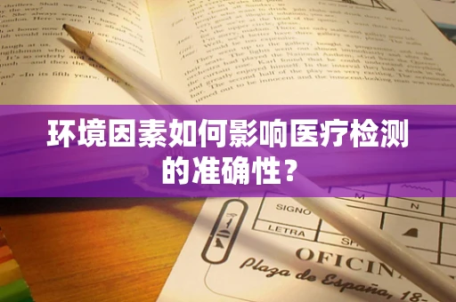 环境因素如何影响医疗检测的准确性？