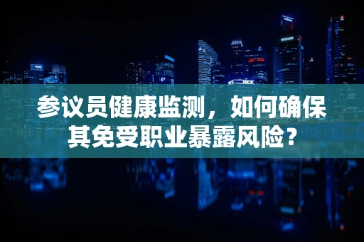 参议员健康监测，如何确保其免受职业暴露风险？