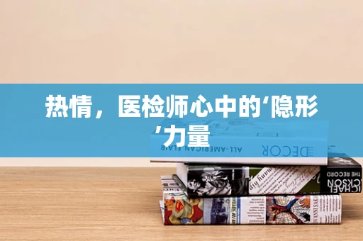 热情，医检师心中的‘隐形’力量