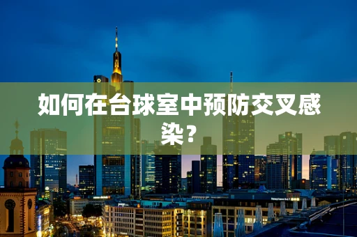 如何在台球室中预防交叉感染？