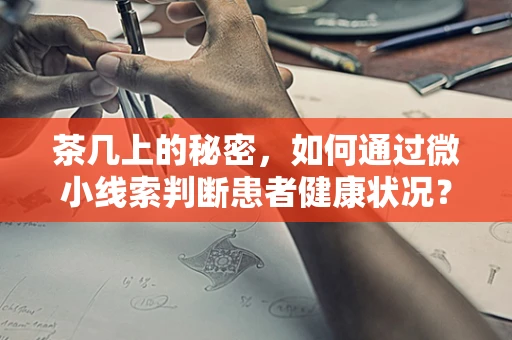 茶几上的秘密，如何通过微小线索判断患者健康状况？