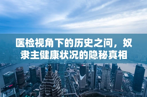 医检视角下的历史之问，奴隶主健康状况的隐秘真相