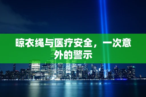 晾衣绳与医疗安全，一次意外的警示