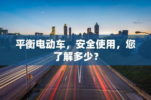 平衡电动车，安全使用，您了解多少？