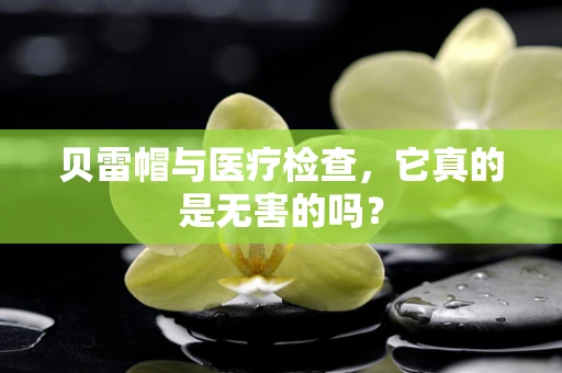 贝雷帽与医疗检查，它真的是无害的吗？