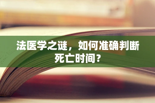 法医学之谜，如何准确判断死亡时间？
