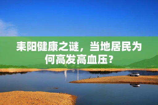 耒阳健康之谜，当地居民为何高发高血压？