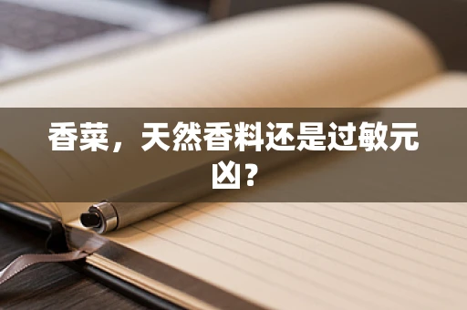 香菜，天然香料还是过敏元凶？