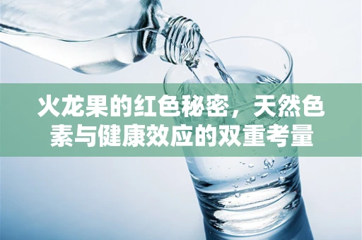 火龙果的红色秘密，天然色素与健康效应的双重考量