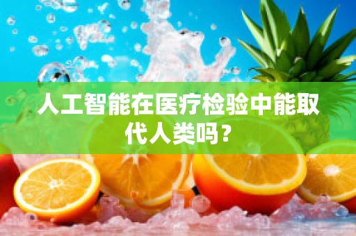 人工智能在医疗检验中能取代人类吗？