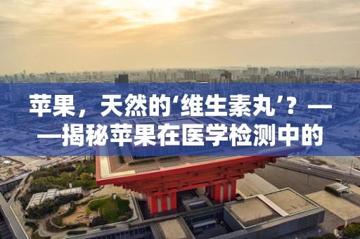 苹果，天然的‘维生素丸’？——揭秘苹果在医学检测中的小秘密