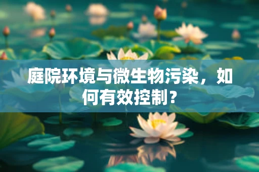 庭院环境与微生物污染，如何有效控制？