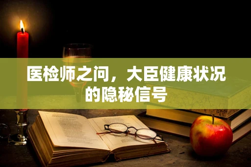 医检师之问，大臣健康状况的隐秘信号