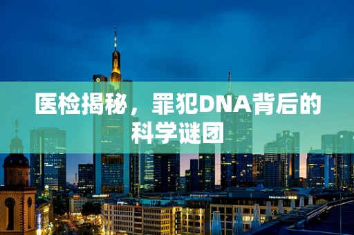 医检揭秘，罪犯DNA背后的科学谜团