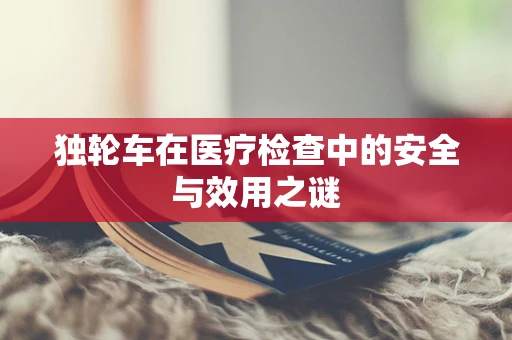 独轮车在医疗检查中的安全与效用之谜