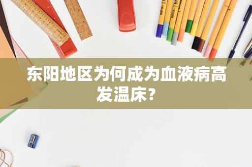 东阳地区为何成为血液病高发温床？