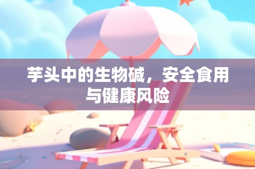芋头中的生物碱，安全食用与健康风险
