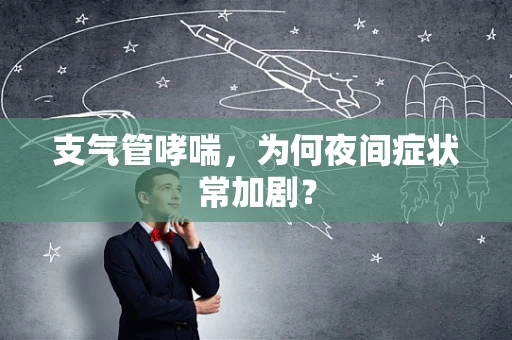 支气管哮喘，为何夜间症状常加剧？