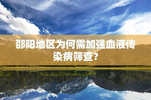 邵阳地区为何需加强血液传染病筛查？