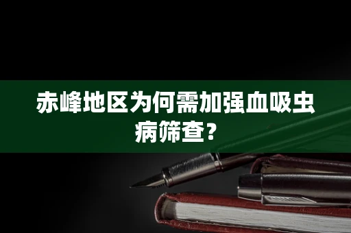 赤峰地区为何需加强血吸虫病筛查？