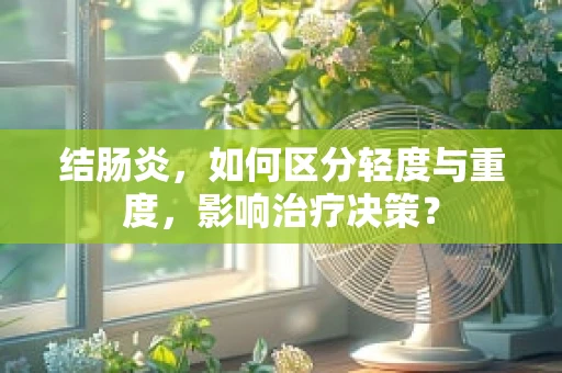 结肠炎，如何区分轻度与重度，影响治疗决策？