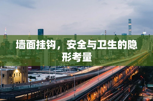 墙面挂钩，安全与卫生的隐形考量