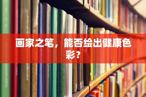 画家之笔，能否绘出健康色彩？