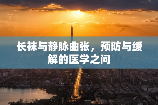 长袜与静脉曲张，预防与缓解的医学之问