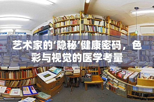艺术家的‘隐秘’健康密码，色彩与视觉的医学考量