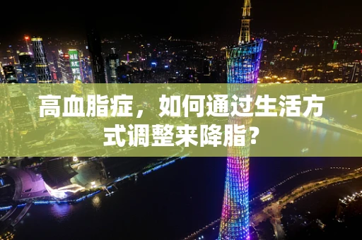 高血脂症，如何通过生活方式调整来降脂？
