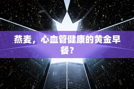 燕麦，心血管健康的黄金早餐？