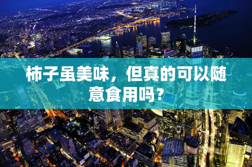 柿子虽美味，但真的可以随意食用吗？