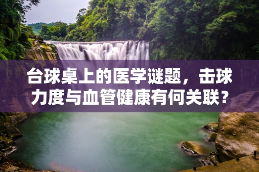 台球桌上的医学谜题，击球力度与血管健康有何关联？