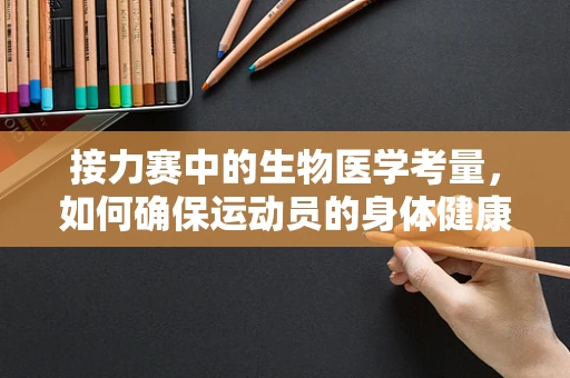 接力赛中的生物医学考量，如何确保运动员的身体健康？