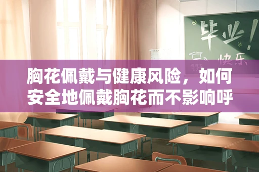 胸花佩戴与健康风险，如何安全地佩戴胸花而不影响呼吸？