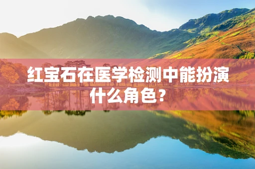 红宝石在医学检测中能扮演什么角色？