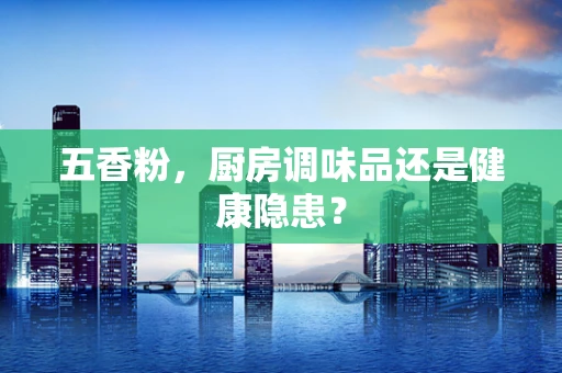 五香粉，厨房调味品还是健康隐患？