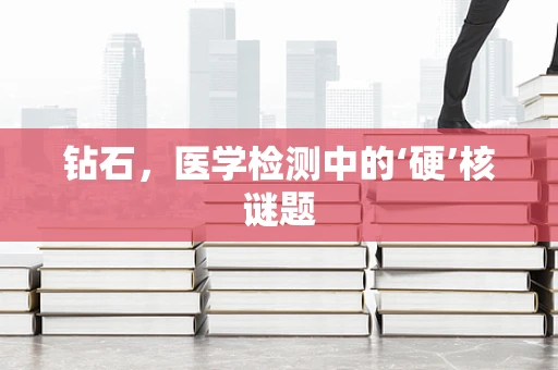 钻石，医学检测中的‘硬’核谜题