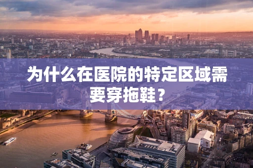 为什么在医院的特定区域需要穿拖鞋？