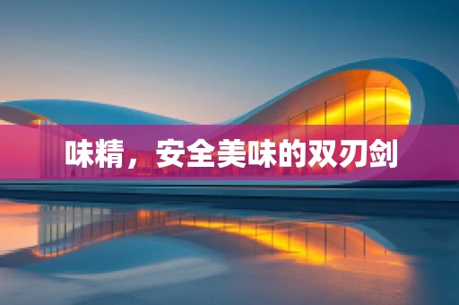 味精，安全美味的双刃剑